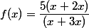 f(x)=\dfrac{5(x+2x)}{(x+3x)}